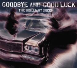 The Brilliant Green : Goodbye and Good Luck
